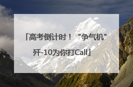 高考倒计时！“争气机”歼-10为你打Call