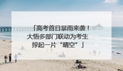 高考首日暴雨来袭！大悟多部门联动为考生撑起一片“晴空”