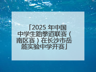 2025 年中国中学生跆拳道联赛（南区赛）在长沙市岳麓实验中学开赛