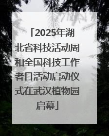 2025年湖北省科技活动周和全国科技工作者日活动启动仪式在武汉植物园启幕