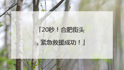 20秒！合肥街头，紧急救援成功！
