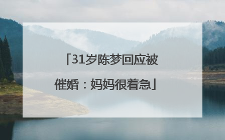 31岁陈梦回应被催婚：妈妈很着急