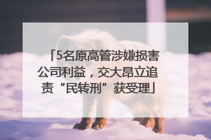 5名原高管涉嫌损害公司利益，交大昂立追责“民转刑”获受理