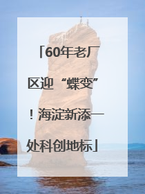 60年老厂区迎“蝶变”！海淀新添一处科创地标