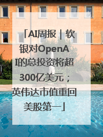 AI周报｜软银对OpenAI的总投资将超300亿美元；英伟达市值重回美股第一
